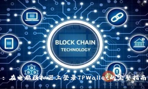 : 在电脑模拟器上登录TPWallet的完整指南